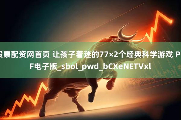 股票配资网首页 让孩子着迷的77×2个经典科学游戏 PDF电子版_sbol_pwd_bCXeNETVxl