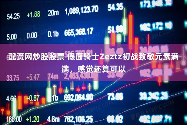 配资网炒股股票 假面骑士Zeztz初战致敬元素满满，感觉还算可以