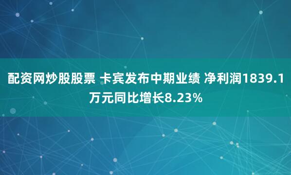 配资网炒股股票 卡宾发布中期业绩 净利润1839.1万元同比增长8.23%